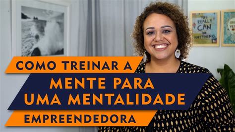 Como Treinar A Mente Para Uma Mentalidade Empreendedora Youtube