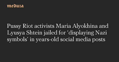 pussy riot activists maria alyokhina and lyusya shtein jailed for ‘displaying nazi symbols in