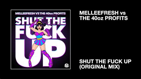 Melleefresh Vs The 40oz Profits Shut The Fuck Up Original Mix Youtube