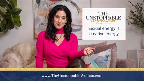Sexual Energy Is Creative Energy The Unstoppable Woman®