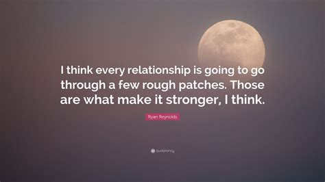 Ryan Reynolds Quote I Think Every Relationship Is Going To Go Through