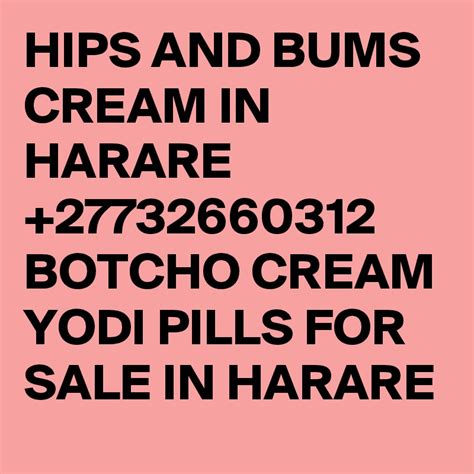 Hips And Bums Cream In Harare 27732660312 Botcho Cream Yodi Pills For Sale In Harare Post By