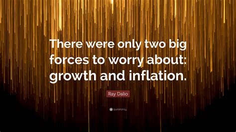 Ray Dalio Quote “there Were Only Two Big Forces To Worry About Growth