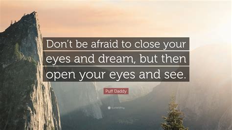 Close your eyes, fall in love, stay there. Puff Daddy Quote: "Don't be afraid to close your eyes and ...