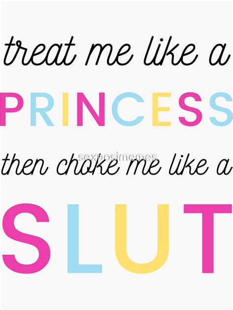 Treat Me Like A Princess Then Choke Me Like A Slut Sticker By Sexposimemes Redbubble