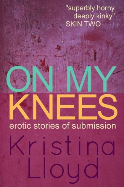 On My Knees Erotic Stories Of Submission By Kristina Lloyd Paperback Barnes And Noble®