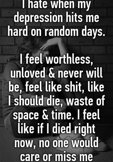 I Hate When My Depression Hits Me Hard On Random Days I Feel Worthless
