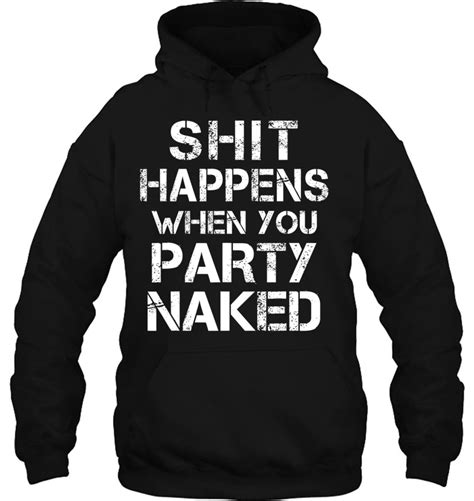 Shit Happens When You Party Naked Funny Inappropriate T