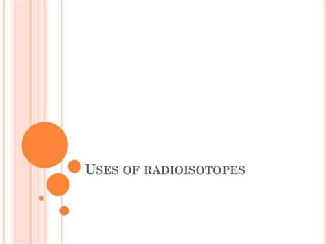 Ppt Uses Of Radioisotopes Powerpoint Presentation Id1844621