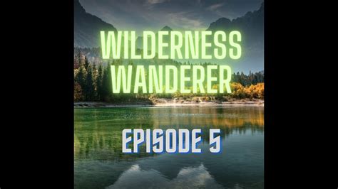 Wilderness Wanderer Episode 5 Into The Wilderness Youtube