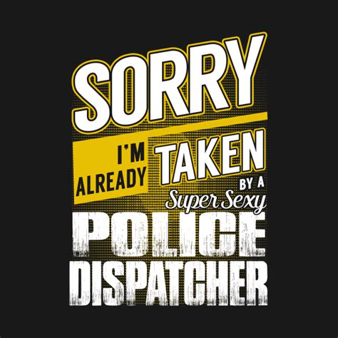 Sorry Im Already Taken By A Super Sexy Police Dispatcher Police Dispatcher T Shirt Teepublic