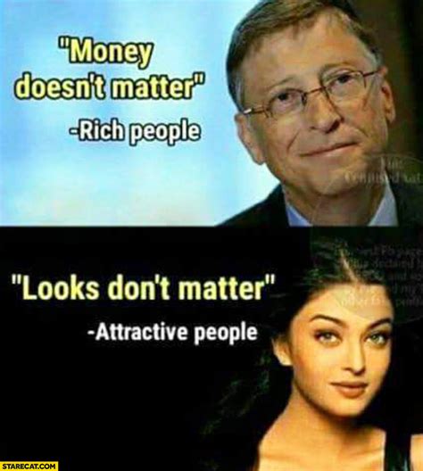 Money Doesnt Matter Rich People Looks Dont Matter Attractive People