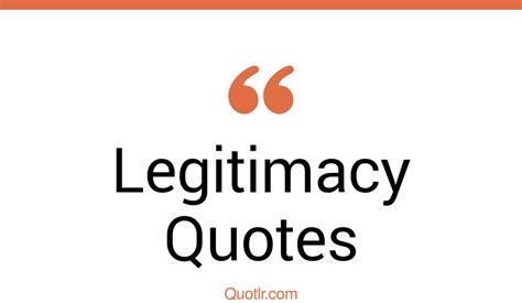 Impressive Legitimacy Quotes That Will Unlock Your True Potential