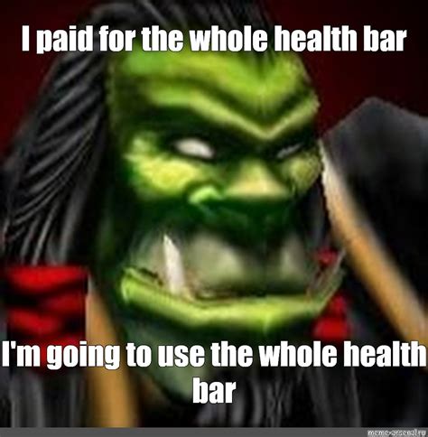 Meme I Paid For The Whole Health Bar Im Going To Use The Whole