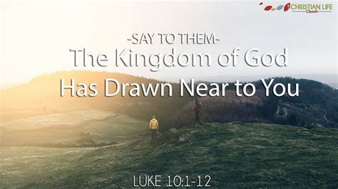 Say To Them The Kingdom Of God Has Come Near To You Luke 101 12