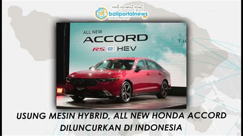 Usung Mesin Hybrid All New Honda Accord Diluncurkan Di Indonesia