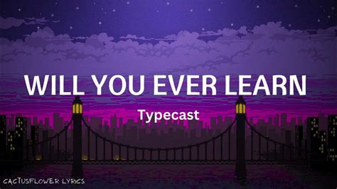 Will You Ever Learn Typecast Lyrics Youtube