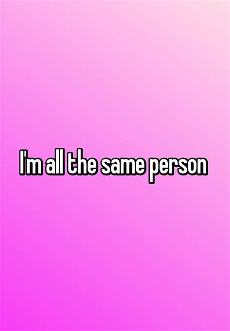 Im All The Same Person