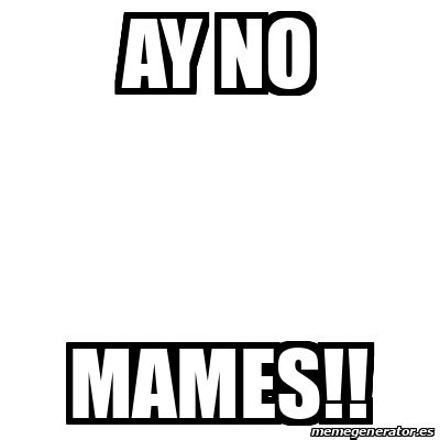 Meme Personalizado Ay No Mames