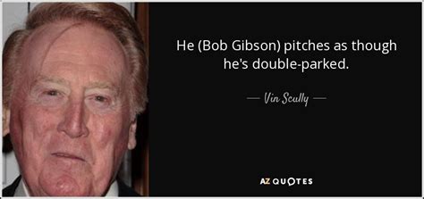 Vin Scully Quote He Bob Gibson Pitches As Though Hes Double Parked