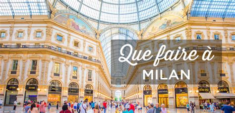 Visiter Milan Top 15 Des Choses à Faire Et à Voir Voyage Italie