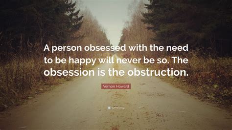 Vernon Howard Quote A Person Obsessed With The Need To Be Happy Will