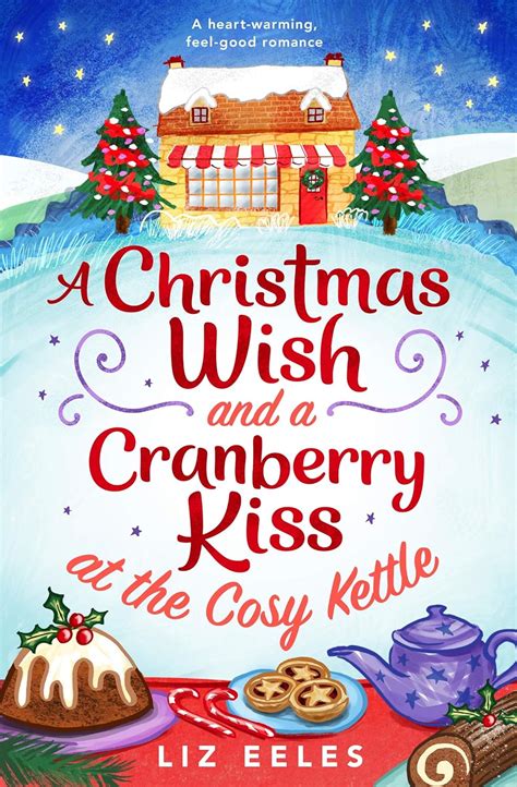 A Christmas Wish And A Cranberry Kiss At The Cosy Kettle A Heartwarming Feel Good Romance The