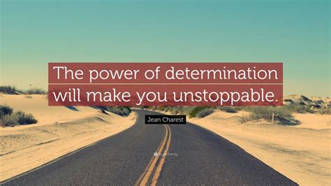 Jean Charest Quote The Power Of Determination Will Make You Unstoppable Wallpapers
