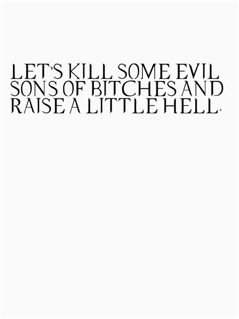 let s kill some evil sons of bitches and raise a little hell t shirt for sale by echorose