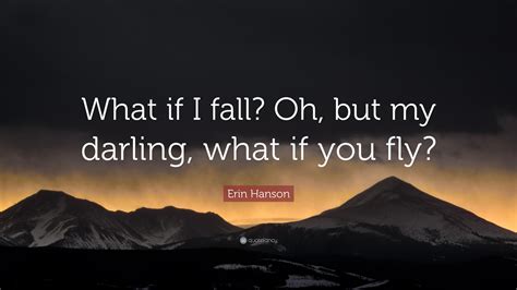 Erin Hanson Quote What If I Fall Oh But My Darling What If You Fly