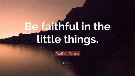 Mother Teresa Quote Be Faithful In The Little Things