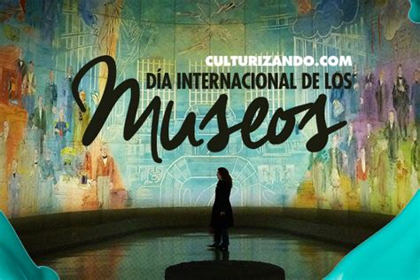 ¿por qué se celebra el día internacional de los museos culturizando