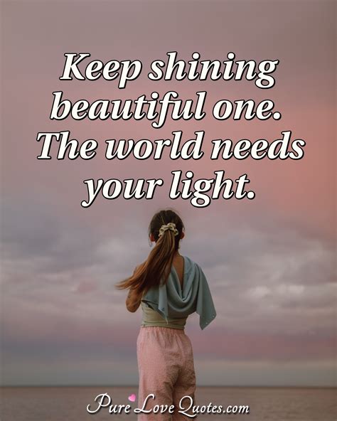 Keep Shining Beautiful One The World Needs Your Light Purelovequotes
