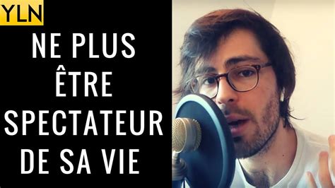 COMMENT NE PLUS ÊTRE SPECTATEUR DE SA VIE ? - YouTube
