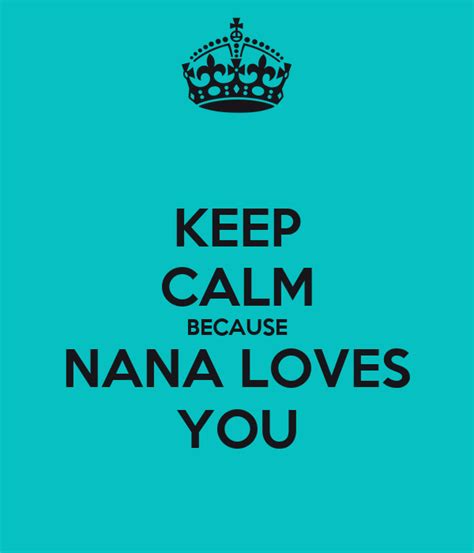 Keep Calm Because Nana Loves You Keep Calm And Carry On Image Generator