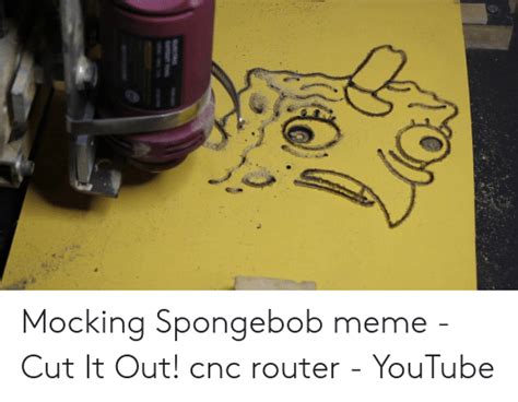 Mocking Spongebob Meme Cut It Out Cnc Router Youtube