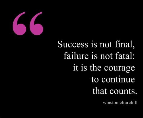 Success Is Not Final Failure Is Not Fatal It Is The Courage To Continue That Counts ~winston