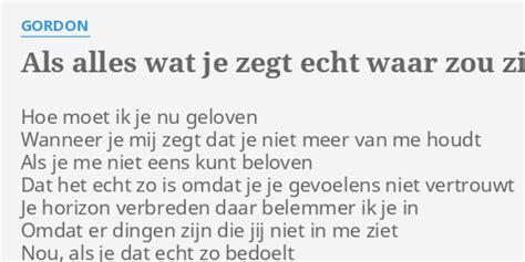 Als Alles Wat Je Zegt Echt Waar Zou Zijn Lyrics By Gordon Hoe Moet Ik Je