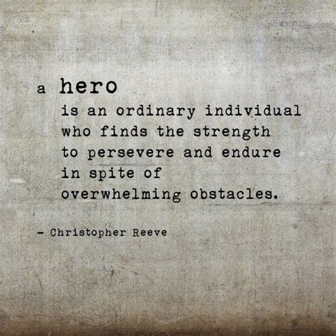 A Hero Is An Ordinary Individual Who Finds The Strength To Persever And