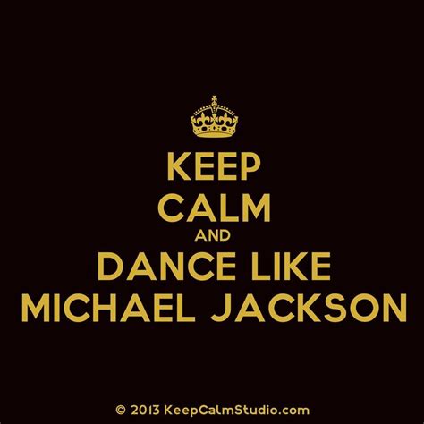 Keep Calm And Dance Like Michael Jackson Michael Jackson Michael