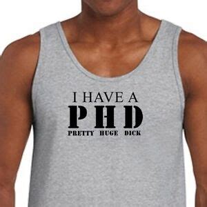 I Have A Phd Pretty Huge Dick T Shirt Funny Offensive Gag Gift Men S Tank Top