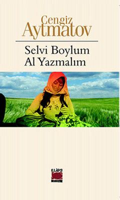 Çok satan cengiz aytmatov kitapları seti ötüken yayınları 9789754370539 9789754371093 9786051553900 8525 cengiz aytmatov. Selvi Boylum Al Yazmalım | D&R - Kültür, Sanat ve Eğlence ...