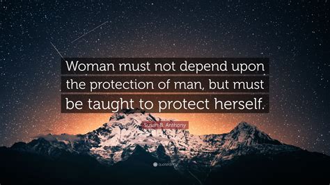 Susan B Anthony Quote Woman Must Not Depend Upon The Protection Of