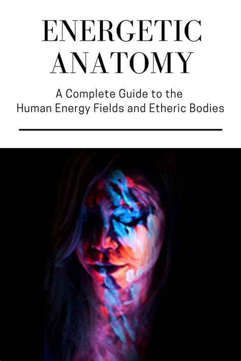 Energetic Anatomy A Complete Guide To The Human Energy