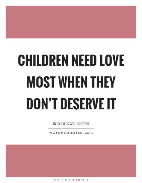 Children Need Love Most When They Dont Deserve It Picture Quotes