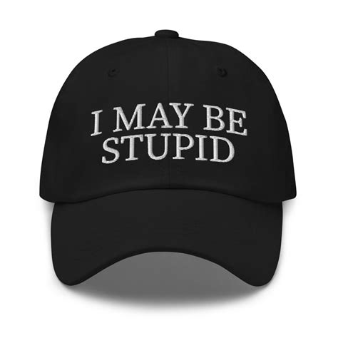 I May Be Stupid Embroidered Meme Dad Hat Funny Hat Cursed Etsy