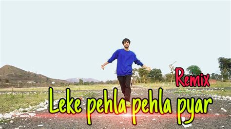 Leke Pehla Pehla Pyar Remix Dance And Choreography By Prince Soni Youtube