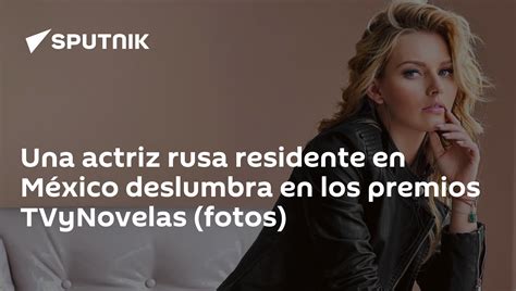 Una Actriz Rusa Residente En México Deslumbra En Los Premios Tvynovelas Fotos 12032019