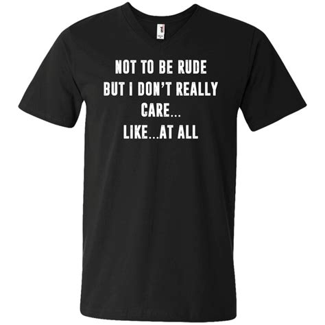 Funny Shirt Not To Be Rude But I Dont Really Care Like At All Tshirt Vneck Tank Hoodie