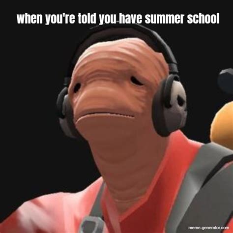 When Youre Told You Have Summer School Meme Generator